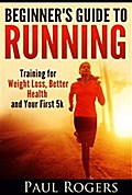 Beginner’s Guide to Running: Training for Weight Loss, Better Health and Your First 5k