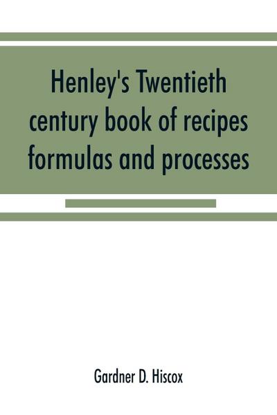 Henley’s twentieth century book of recipes, formulas and processes