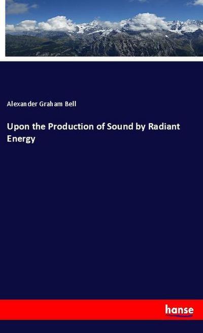Upon the Production of Sound by Radiant Energy