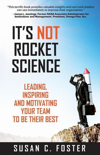 It’s Not Rocket Science: Leading, Inspiring and Motivating Your Team to Be Their Best