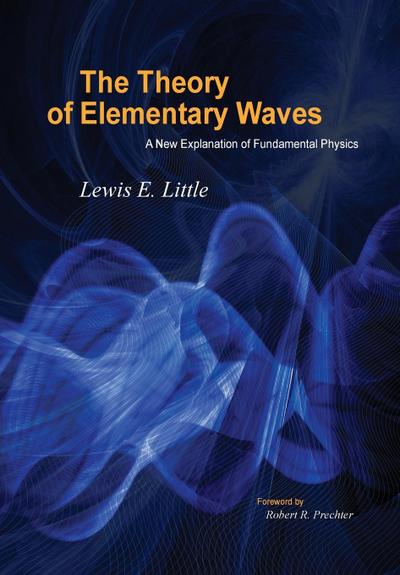 The Theory of Elementary Waves: A New Explanation of Fundamental Physics
