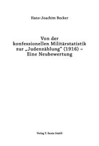 Von der konfessionellen Militärstatistik zur ’Judenzählung’ (1916) - Eine Neubewertung