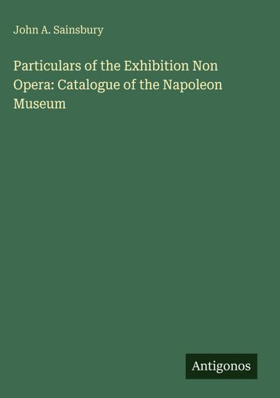 Particulars of the Exhibition Non Opera: Catalogue of the Napoleon Museum