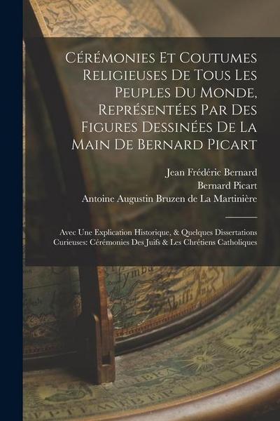 Cérémonies Et Coutumes Religieuses De Tous Les Peuples Du Monde, Représentées Par Des Figures Dessinées De La Main De Bernard Picart: Avec Une Explica