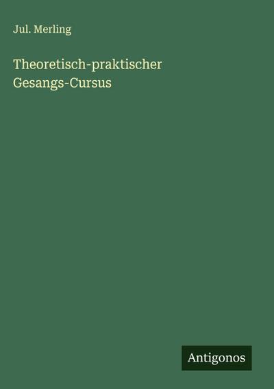 Theoretisch-praktischer Gesangs-Cursus