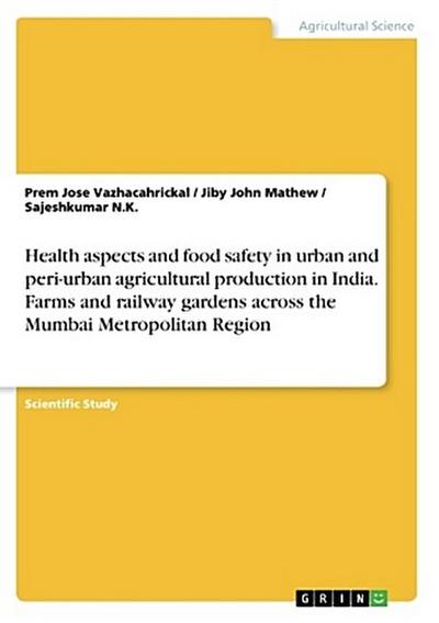 Health aspects and food safety in urban and peri-urban agricultural production in India. Farms and railway gardens across the Mumbai Metropolitan Region