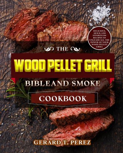 Perez, G: Wood Pellet Grill Bible and Smoker Cookbook, Delic