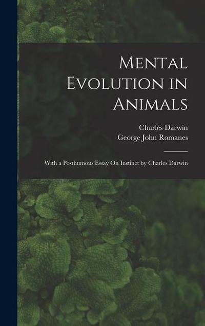 Mental Evolution in Animals: With a Posthumous Essay On Instinct by Charles Darwin