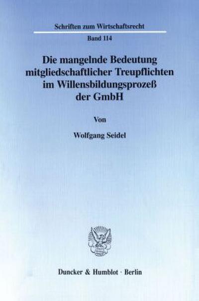 Die mangelnde Bedeutung mitgliedschaftlicher Treupflichten im Willensbildungsprozeß der GmbH.