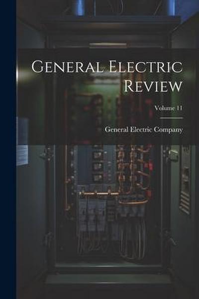 General Electric Review; Volume 11