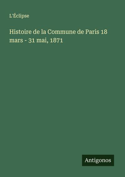 Histoire de la Commune de Paris 18 mars - 31 mai, 1871