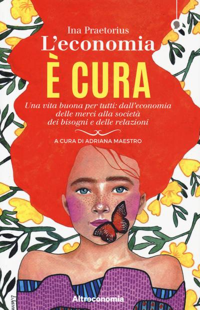 L’ economia è cura. Una vita buona per tutti: dall’economia delle merci alla società dei bisogni e delle relazioni