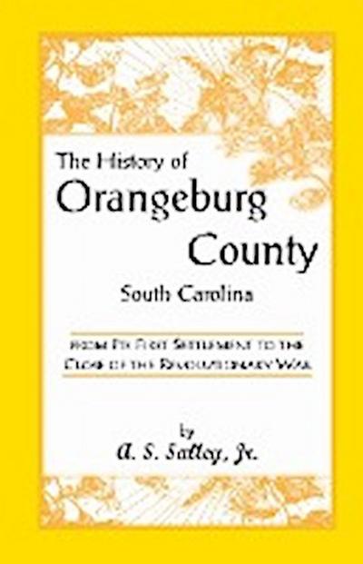 The History of Orangeburg County, South Carolina, from Its First Settlement to the Close of the Revolutionary War