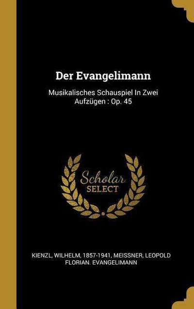 Der Evangelimann: Musikalisches Schauspiel in Zwei Aufzügen: Op. 45