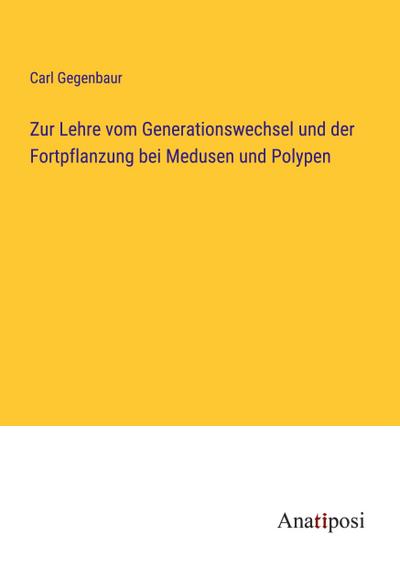 Zur Lehre vom Generationswechsel und der Fortpflanzung bei Medusen und Polypen