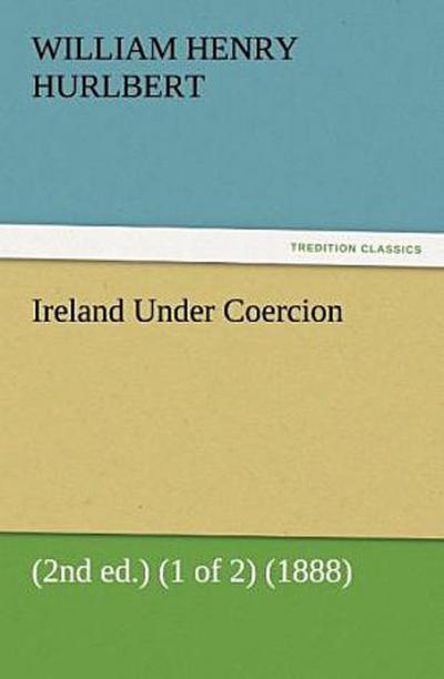 Ireland Under Coercion (2nd ed.) (1 of 2) (1888)