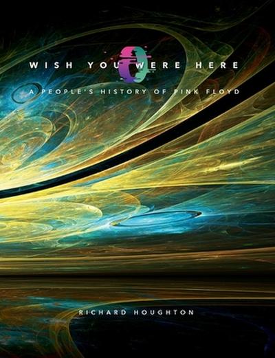 Wish You Were Here - A People’s History of Pink Floyd