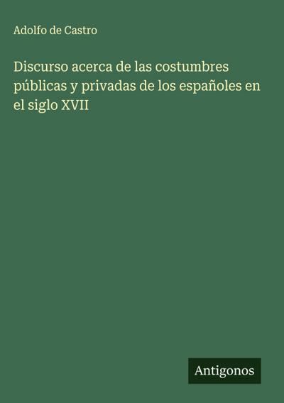 Discurso acerca de las costumbres públicas y privadas de los españoles en el siglo XVII