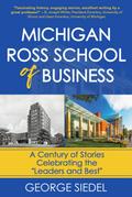 Michigan Ross School of Business: A Century of Stories Celebrating the "Leaders and Best"