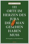111 Orte im Herzen des Jura, die man gesehen haben muss
