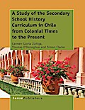 A Study of the Secondary School History Curriculum in Chile from Colonial Times to the Present