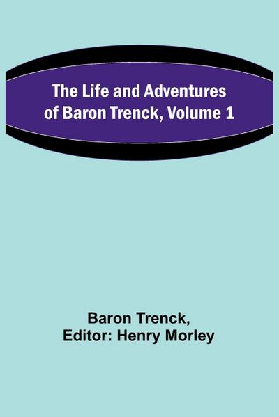 The Life and Adventures of Baron Trenck, Volume 1
