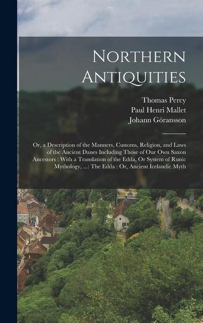 Northern Antiquities: Or, a Description of the Manners, Customs, Religion, and Laws of the Ancient Danes Including Those of Our Own Saxon An