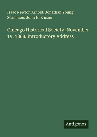 Chicago Historical Society, November 19, 1868. Introductory Address