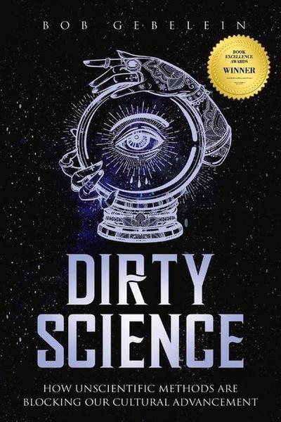 Dirty Science: How Unscientific Methods Are Blocking Our Cultural Advancement