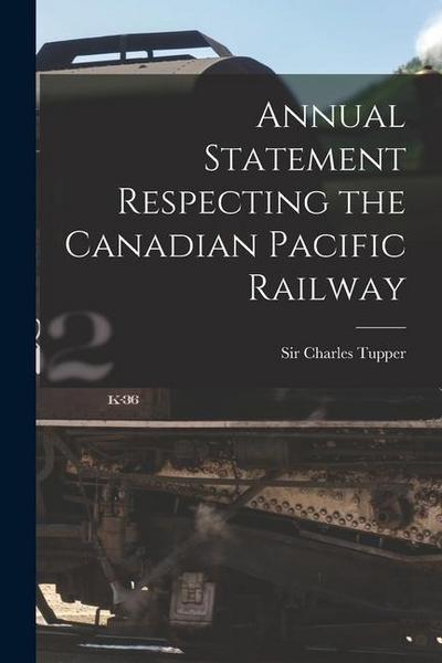 Annual Statement Respecting the Canadian Pacific Railway [microform]