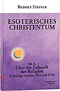 Esoterisches Christentum / Esoterisches Christentum: Bd. 3: Über die Zukunft der Religion (8 Vorträge zwischen 1912 und 1922)