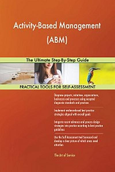 Activity-Based Management (ABM) The Ultimate Step-By-Step Guide