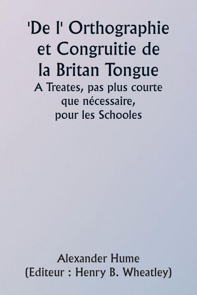 Of the Orthographie and Congruitie of the Britan Tongue  A Treates, noe shorter than necessarie,  for the Schooles