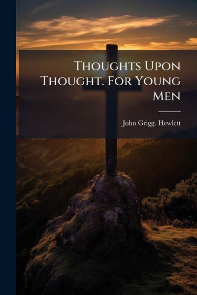 Thoughts Upon Thought. For Young Men
