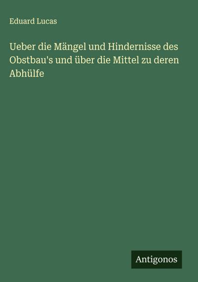 Ueber die Mängel und Hindernisse des Obstbau’s und über die Mittel zu deren Abhülfe