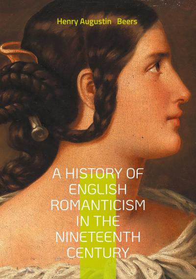 A History of English Romanticism in the Nineteenth Century