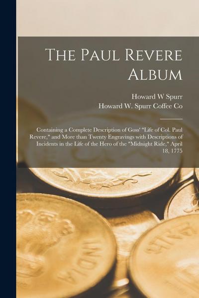 The Paul Revere Album: Containing a Complete Description of Goss’ "Life of Col. Paul Revere," and More Than Twenty Engravings With Descriptio