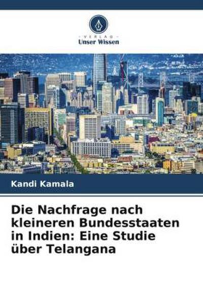 Die Nachfrage nach kleineren Bundesstaaten in Indien: Eine Studie über Telangana