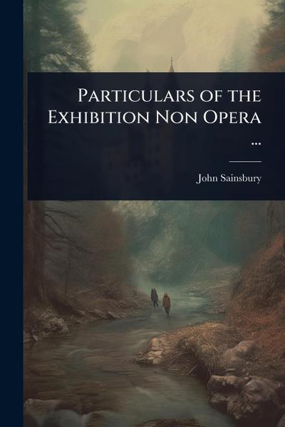 Particulars of the Exhibition Non Opera ...