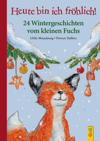 Heute bin ich fröhlich! 24 Wintergeschichten vom kleinen Fuchs