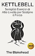Kettlebell: Semplici Esercizi di Alto Livello per Scolpire il Fisico