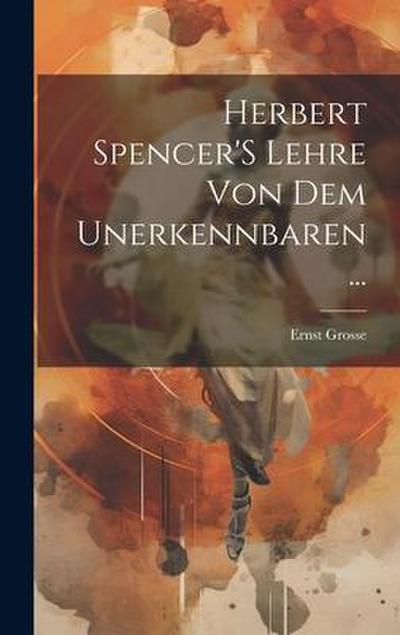 Herbert Spencer’S Lehre Von Dem Unerkennbaren ...