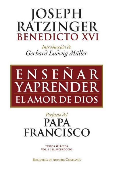 Enseñar y aprender el amor de Dios : con ocasión del 65 aniversario de la ordenación sacerdotal del Papa emérito