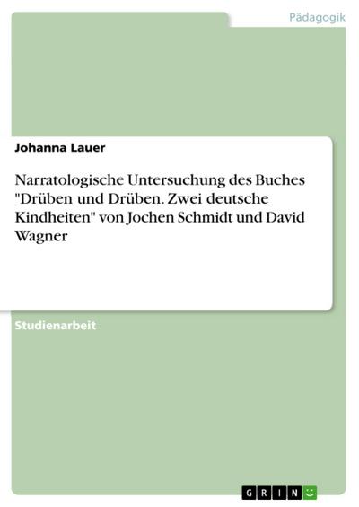 Narratologische Untersuchung des Buches "Drüben und Drüben. Zwei deutsche Kindheiten" von Jochen Schmidt und David Wagner