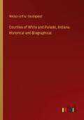 Counties of White and Pulaski, Indiana. Historical and Biographical
