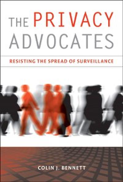 The Privacy Advocates – Resisting the Spread of Surveillance