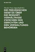 Die preußischen Gesetze über die Ressort-Verhältnisse zwischen den Gerichten und den Verwaltungs-Behörden