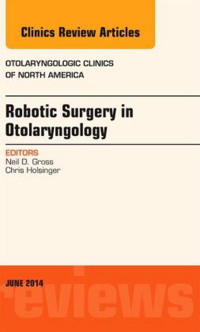 Robotic Surgery in Otolaryngology (Tors), an Issue of Otolaryngologic Clinics of North America