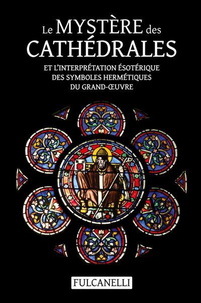 Le Mystère des cathédrales et l’interprétation ésotérique des symboles hermétiques du Grand-¿uvre