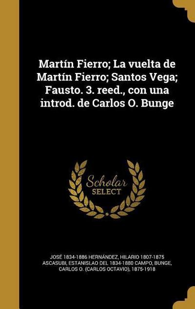 Martín Fierro; La vuelta de Martín Fierro; Santos Vega; Fausto. 3. reed., con una introd. de Carlos O. Bunge